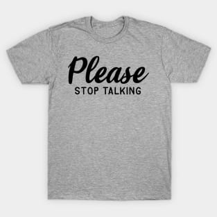 Please Stop Talking T-Shirt